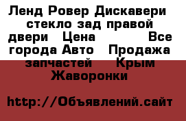 Ленд Ровер Дискавери3 стекло зад.правой двери › Цена ­ 1 500 - Все города Авто » Продажа запчастей   . Крым,Жаворонки